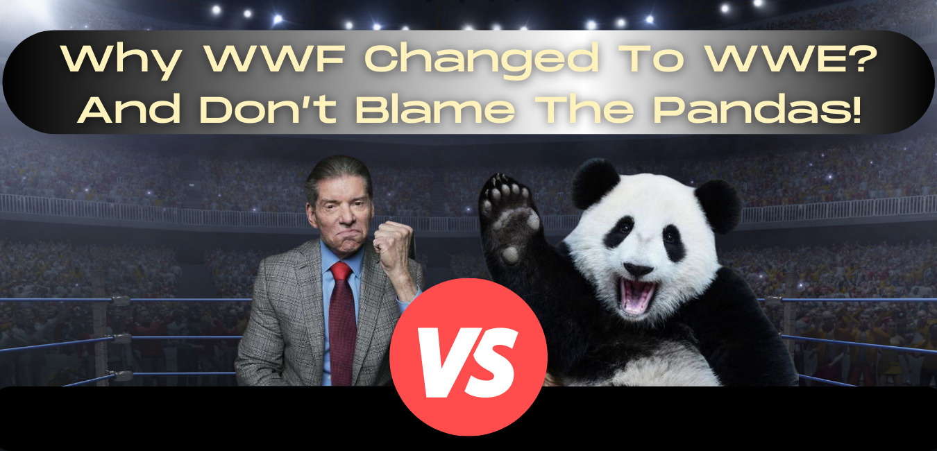 Why WWF Changed To WWE? And Don't Blame The Pandas!