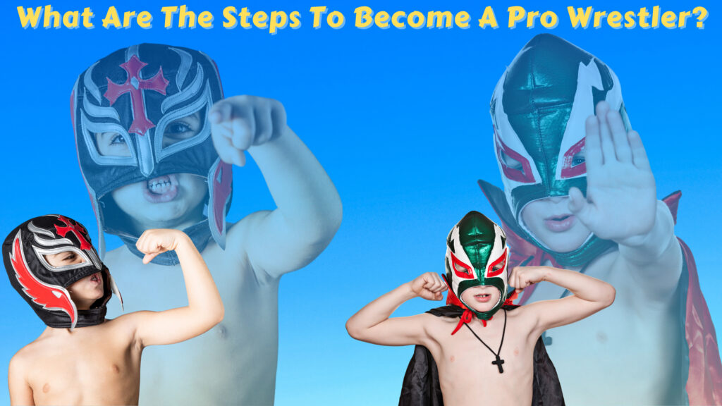 What Are The Steps To Become A Pro Wrestler