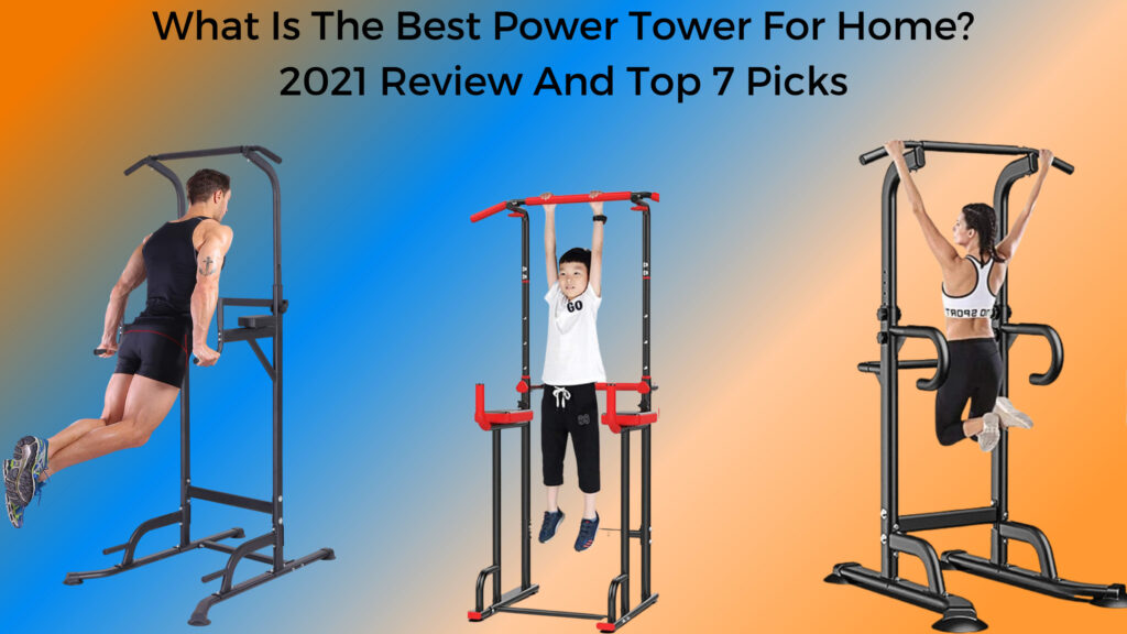 What Is The Best Power Tower For Home - 2021 Review And Top 7 Picks 1